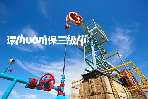 環(huán)保三級(jí)資質(zhì)，解鎖綠色工程大門！